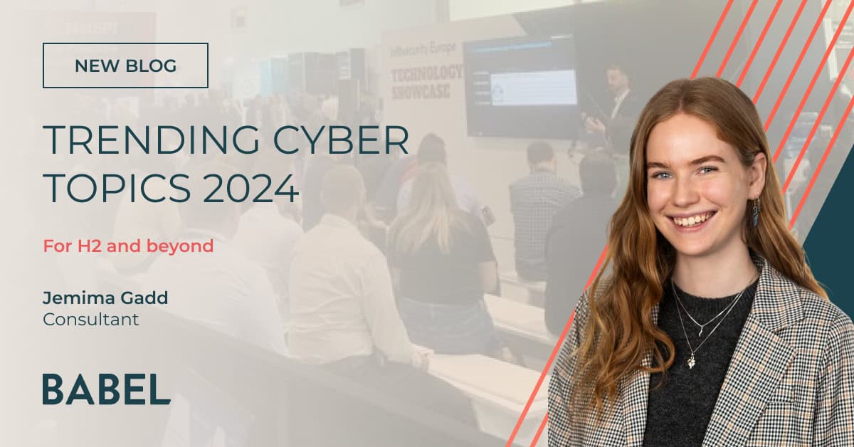 Trending cyber topics blog for H2 and beyond by Jemima Gadd, consultant at Babel PR
